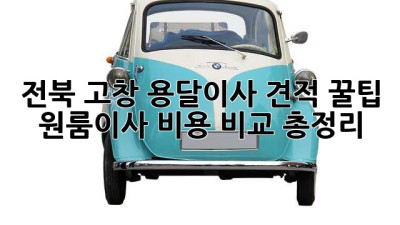 전북 고창 용달이사 견적 꿀팁🍯 원룸이사 비용 비교 총정리!